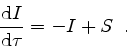 \begin{displaymath}
\frac{{\rm d} I}{{\rm d} \tau} = - I+ S
\enspace .
\end{displaymath}