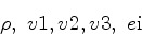 \begin{displaymath}
\rho, \;
v{\rm 1}, v{\rm 2}, v{\rm 3}, \;
e{\rm i}
\end{displaymath}