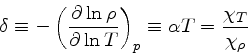 \begin{displaymath}
\delta \equiv -\left(\frac{\partial \ln \rho}{\partial \ln T}\right)_{p} \equiv \alpha T
= \frac{\chi_{T}}{\chi_{\rho}}
\end{displaymath}