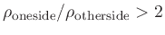 $\rho_\mathrm{one side}/\rho_\mathrm{other side} > 2$