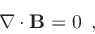 \begin{displaymath}
\mathbf{\nabla}\cdot \mathbf{B}=0 \enspace ,
\end{displaymath}