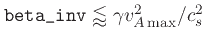 $\verb\vert beta_inv\vert \lessapprox \gamma v_{A  {\rm max}}^2/c_s^2$
