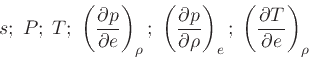 \begin{displaymath}
s;\; P;\; T;\; \left(\frac{\partial p}{\partial e}\right)_{\...
...ight)_{e};\; \left(\frac{\partial T}{\partial e}\right)_{\rho}
\end{displaymath}