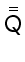\bgroup\color{DEFcolor}$\bar{\bar{\ensuremath{\mathsf{Q}}}}$\egroup