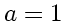 \bgroup\color{DEFcolor}$a=1$\egroup
