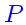 \bgroup\color{HIGH2color}$P$\egroup