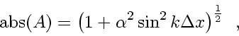 \begin{displaymath}
\mbox{abs} \! \left( A \right)
=
\left( 1 + \alpha^2 \sin^2 k \Delta x\right)^{\frac{1}{2}}
\enspace ,
\end{displaymath}