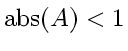 \bgroup\color{DEFcolor}$\mbox{abs} \! \left( A \right) < 1$\egroup