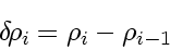 \begin{displaymath}
\delta \! \rho_i = \rho_{i} - \rho_{i-1}
\end{displaymath}