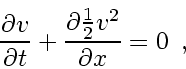 \begin{displaymath}
\frac{\partial v_{}}{\partial t} + \frac{\partial \frac{1}{2} v_{}^2}{\partial x} = 0
\enspace ,
\end{displaymath}