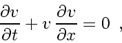 \begin{displaymath}
\frac{\partial v_{}}{\partial t} + v_{} \frac{\partial v_{}}{\partial x} = 0
\enspace ,
\end{displaymath}