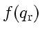 \bgroup\color{DEFcolor}$f \! \left( q_\mathrm{r} \right)$\egroup
