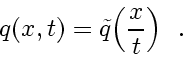 \begin{displaymath}
q \! \left( x, t \right)
=
\tilde{q} \! \left( \frac{x}{t} \right)
\enspace .
\end{displaymath}