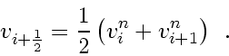 \begin{displaymath}
v_{i+\frac{1}{2}}
=
\frac{1}{2}
\left( v_{i}^n + v_{i+1}^n \right)
\enspace .
\end{displaymath}