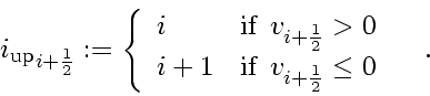 \begin{displaymath}
{i_{\rm up}}_{i+\frac{1}{2}}
:=
\left\{
\begin{array}{ll...
...i+\frac{1}{2}} \le 0 \enspace
\end{array} \right.
\enspace .
\end{displaymath}