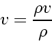 \begin{displaymath}
v_{} = \frac{\rho v_{}}{\rho}
\end{displaymath}