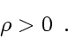 \begin{displaymath}
\rho > 0
\enspace .
\end{displaymath}