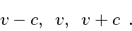 \begin{displaymath}
v-c , \enspace v , \enspace v+c
\enspace .
\end{displaymath}