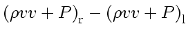 $\displaystyle \left( \rho v_{}v_{} + P\right)_\mathrm{r}
-
\left( \rho v_{}v_{} + P\right)_\mathrm{l}$