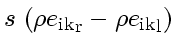 $\displaystyle s   \left( {\rho e_{\rm ik}}_\mathrm{r}
-
{\rho e_{\rm ik}}_\mathrm{l}
\right)$
