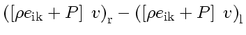 $\displaystyle \left( \left[ \rho e_{\rm ik}+ P\right] \; v_{} \right)_\mathrm{r}
-
\left( \left[ \rho e_{\rm ik}+ P\right] \; v_{} \right)_\mathrm{l}$