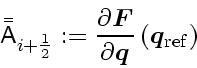 \begin{displaymath}
\bar{\bar{\ensuremath{\mathsf{A}}}}_{i+\frac{1}{2}}
:=
\f...
...{\mbox{\boldmath$\scriptscriptstyle q$}}}_\mathrm{ref} \right)
\end{displaymath}