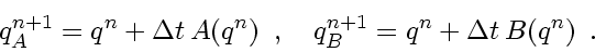 \begin{displaymath}
q_A^{n+1} = q^{n} + \Delta t A(q^{n})
\enspace , \enspace \enspace
q_B^{n+1} = q^{n} + \Delta t B(q^{n})
\enspace .
\end{displaymath}