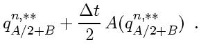 $\displaystyle q_{A/2+B}^{n,**} + \frac{\Delta t}{2}   A(q_{A/2+B}^{n,**}) \enspace .$