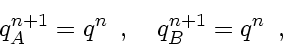 \begin{displaymath}
q_A^{n+1} = q^{n}
\enspace , \enspace \enspace
q_B^{n+1} = q^{n}
\enspace ,
\end{displaymath}