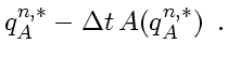 $\displaystyle q_A^{n,*} - \Delta t  A(q_A^{n,*})
\enspace .$