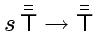 $s \bar{\bar{\ensuremath{\mathsf{T}}}} \rightarrow \bar{\bar{\ensuremath{\mathsf{T}}}}$