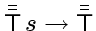 $\bar{\bar{\ensuremath{\mathsf{T}}}} s \rightarrow \bar{\bar{\ensuremath{\mathsf{T}}}}$
