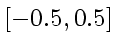 $[-0.5, 0.5]$