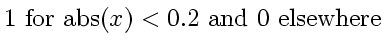 $1 \mbox{ for abs}(x) < 0.2 \mbox{ and } 0 \mbox{ elsewhere}$