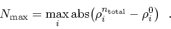 \begin{displaymath}
N_{\max} = \max_i \mbox{abs} \! \left( \rho_i^{n_{\rm total}} - \rho_i^0 \right)
\enspace .
\end{displaymath}