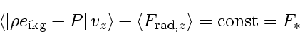 \begin{displaymath}
\langle \left[ \rho e_{\rm ikg}+ P \right] v_{z} \rangle +
\langle F_{\mathrm{rad},z} \rangle
=
\mathrm{const}
=
F_{*}
\end{displaymath}