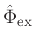 $\hat{\Phi}_\mathrm{ex}$