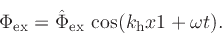 \begin{displaymath}
\Phi_\mathrm{ex} = \hat{\Phi}_\mathrm{ex}   \cos(k_\mathrm{h} x1 + \omega t).
\end{displaymath}
