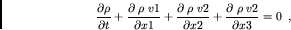 \begin{displaymath}
\frac{\partial \rho}{\partial t} + \frac{\partial \; \rho \...
...frac{\partial \; \rho \; v{\rm 2}}{\partial x3} = 0 \enspace ,
\end{displaymath}
