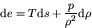 \begin{displaymath}
{\rm d} e = T {\rm d} s + \frac{p}{\rho^2} {\rm d} \rho
\end{displaymath}