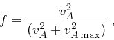 \begin{displaymath}
f = \frac{v_{A}^2}{(v_{A}^2 + v_{A  {\rm max}}^2)}\;,
\end{displaymath}