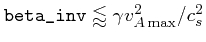 $\verb\vert beta_inv\vert \lessapprox \gamma v_{A  {\rm max}}^2/c_s^2$