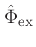 $\hat{\Phi}_\mathrm{ex}$