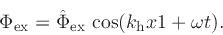 \begin{displaymath}
\Phi_\mathrm{ex} = \hat{\Phi}_\mathrm{ex}   \cos(k_\mathrm{h} x1 + \omega t).
\end{displaymath}