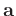 $\mathbf{a}$