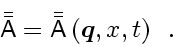 \begin{displaymath}
\bar{\bar{\ensuremath{\mathsf{A}}}} = \bar{\bar{\ensuremath...
...x{\boldmath$\scriptscriptstyle q$}}}, x, t \right)
\enspace .
\end{displaymath}
