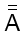 \bgroup\color{DEFcolor}$\bar{\bar{\ensuremath{\mathsf{A}}}}$\egroup