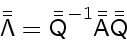 \begin{displaymath}
\bar{\bar{\ensuremath{\mathsf{\Lambda}}}} = \bar{\bar{\ensu...
...{\ensuremath{\mathsf{A}}}} \bar{\bar{\ensuremath{\mathsf{Q}}}}
\end{displaymath}