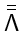 \bgroup\color{DEFcolor}$\bar{\bar{\ensuremath{\mathsf{\Lambda}}}}$\egroup