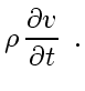 $\displaystyle \rho   \frac{\partial v_{}}{\partial t}
\enspace .$